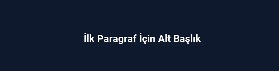 İlk Paragraf İçin Alt Başlık