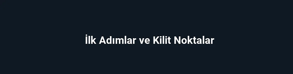 İlk Adımlar ve Kilit Noktalar