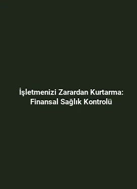 İşletmenizi Zarardan Kurtarma: Finansal Sağlık Kontrolü