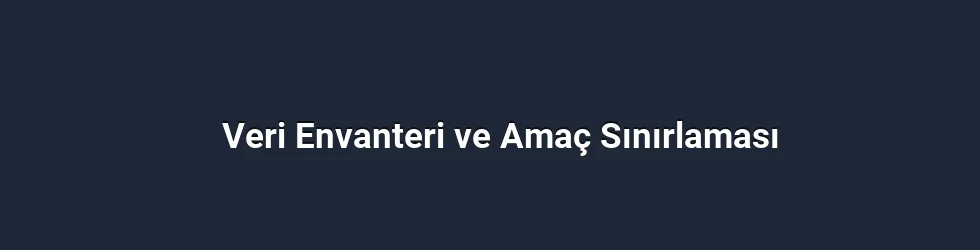 Veri Envanteri ve Amaç Sınırlaması