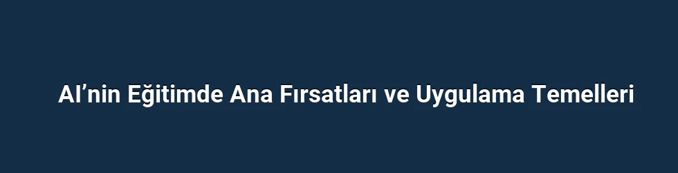 AI’nin Eğitimde Ana Fırsatları ve Uygulama Temelleri