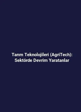 Tarım Teknolojileri (AgriTech): Sektörde Devrim Yaratanlar