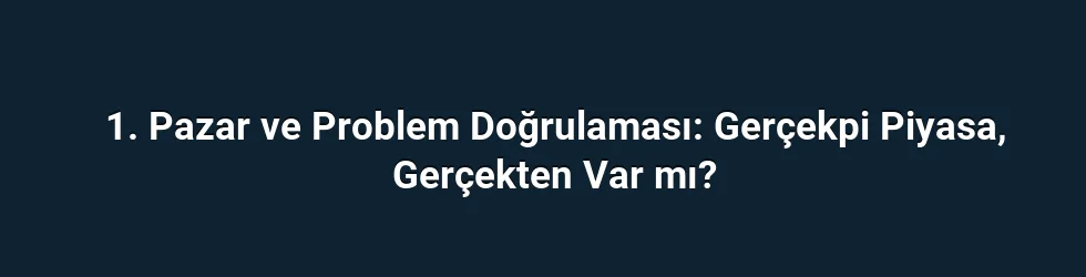 1. Pazar ve Problem Doğrulaması: Gerçekpi Piyasa, Gerçekten Var mı?