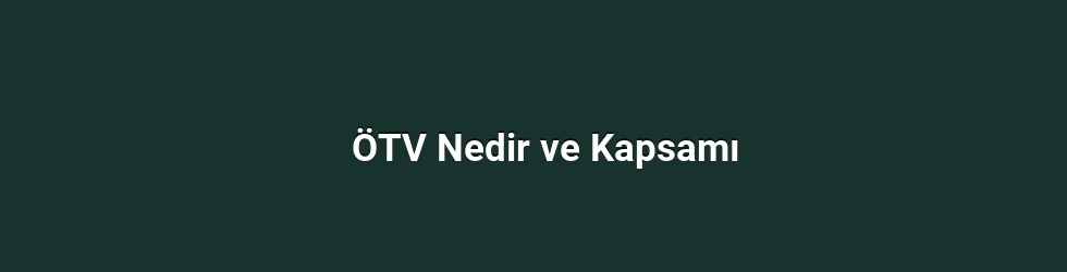 ÖTV Nedir ve Kapsamı