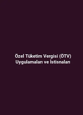 Özel Tüketim Vergisi (ÖTV) Uygulamaları ve İstisnaları