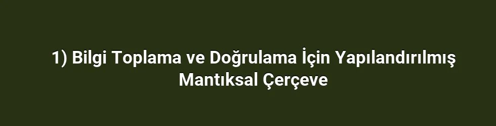 1) Bilgi Toplama ve Doğrulama İçin Yapılandırılmış Mantıksal Çerçeve