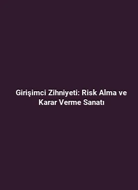 Girişimci Zihniyeti: Risk Alma ve Karar Verme Sanatı