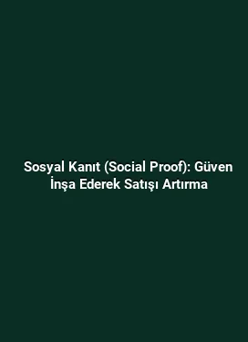 Sosyal Kanıt (Social Proof): Güven İnşa Ederek Satışı Artırma