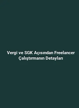 Vergi ve SGK Açısından Freelancer Çalıştırmanın Detayları