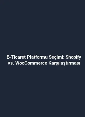 E-Ticaret Platformu Seçimi: Shopify vs. WooCommerce Karşılaştırması