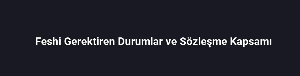 Feshi Gerektiren Durumlar ve Sözleşme Kapsamı