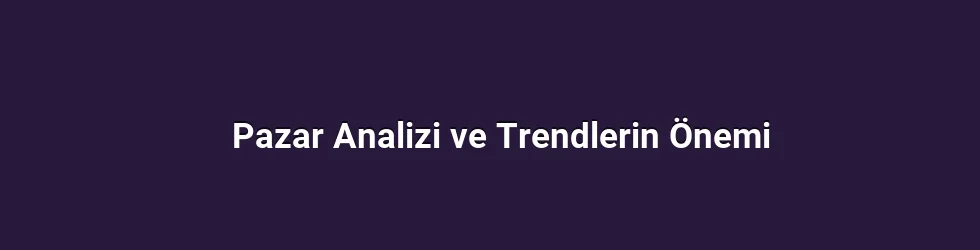 Pazar Analizi ve Trendlerin Önemi