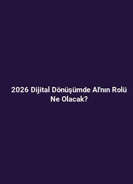 2026 Dijital Dönüşümde AI'nın Rolü Ne Olacak?