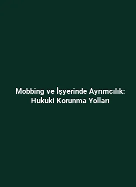 Mobbing ve İşyerinde Ayrımcılık: Hukuki Korunma Yolları