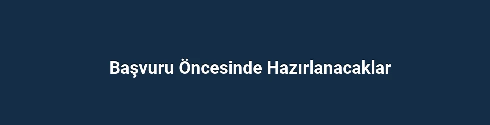 Başvuru Öncesinde Hazırlanacaklar