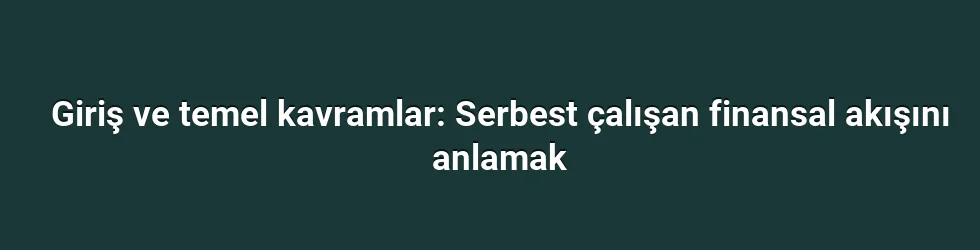 Giriş ve temel kavramlar: Serbest çalışan finansal akışını anlamak