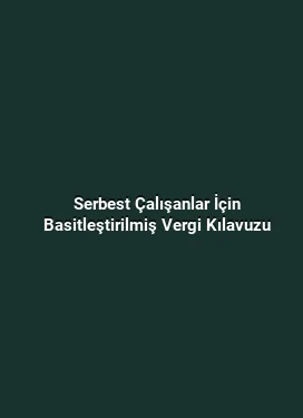 Serbest Çalışanlar İçin Basitleştirilmiş Vergi Kılavuzu