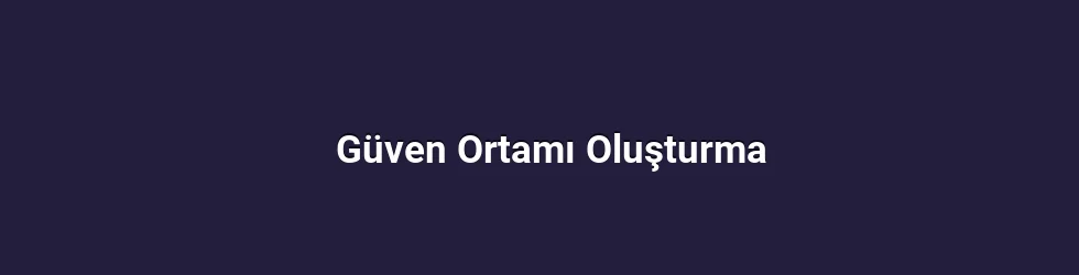 Güven Ortamı Oluşturma
