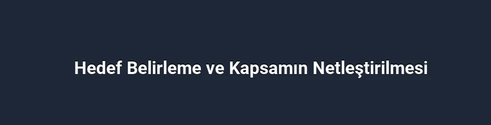 Hedef Belirleme ve Kapsamın Netleştirilmesi