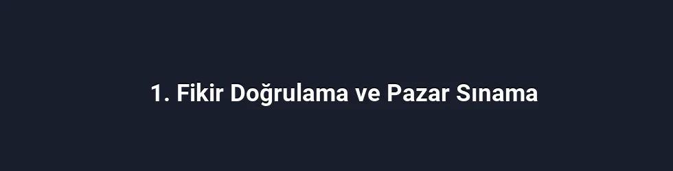 1. Fikir Doğrulama ve Pazar Sınama