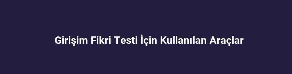 Girişim Fikri Testi İçin Kullanılan Araçlar