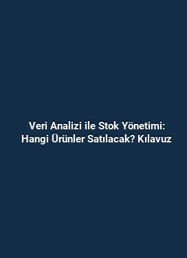 Veri Analizi ile Stok Yönetimi: Hangi Ürünler Satılacak? Kılavuz