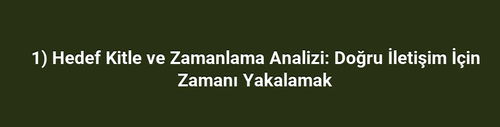 1) Hedef Kitle ve Zamanlama Analizi: Doğru İletişim İçin Zamanı Yakalamak