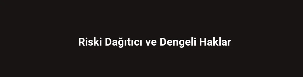 Riski Dağıtıcı ve Dengeli Haklar