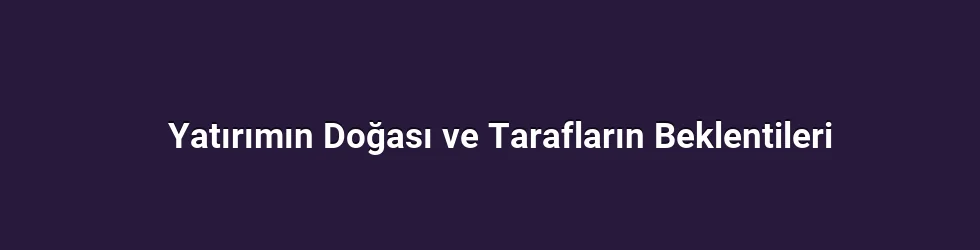 Yatırımın Doğası ve Tarafların Beklentileri