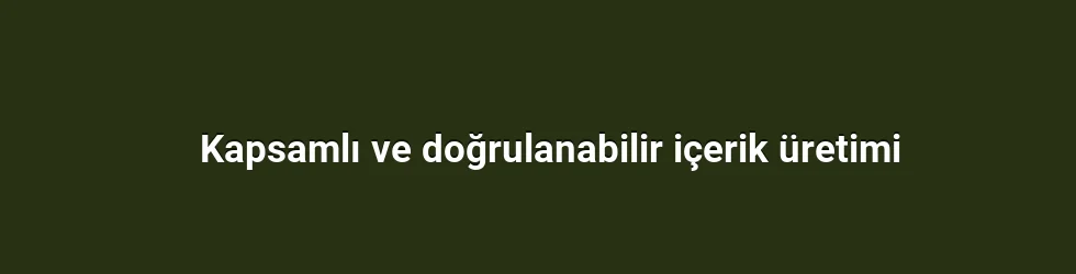 Kapsamlı ve doğrulanabilir içerik üretimi