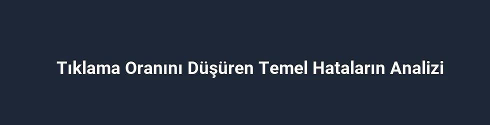Tıklama Oranını Düşüren Temel Hataların Analizi
