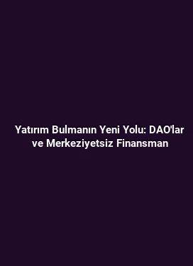 Yatırım Bulmanın Yeni Yolu: DAO'lar ve Merkeziyetsiz Finansman