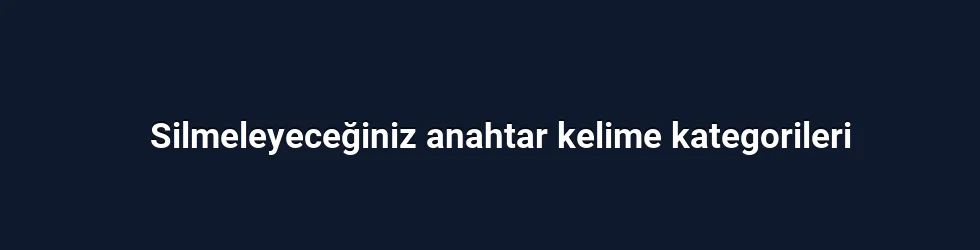 Silmeleyeceğiniz anahtar kelime kategorileri
