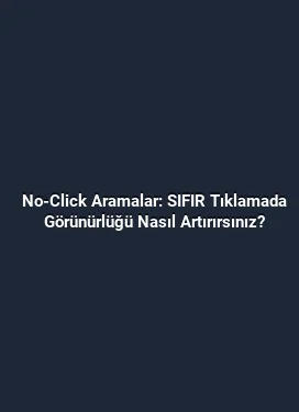 No-Click Aramalar: SIFIR Tıklamada Görünürlüğü Nasıl Artırırsınız?