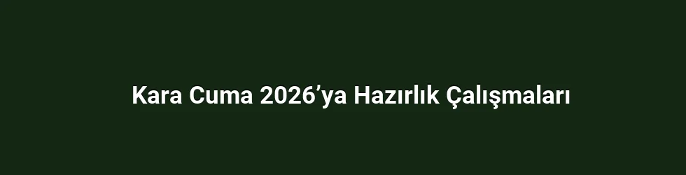 Kara Cuma 2026’ya Hazırlık Çalışmaları