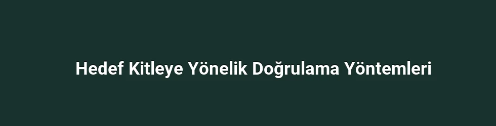 Hedef Kitleye Yönelik Doğrulama Yöntemleri