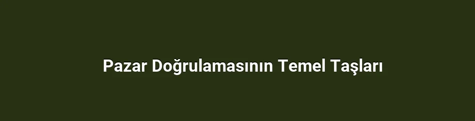 Pazar Doğrulamasının Temel Taşları