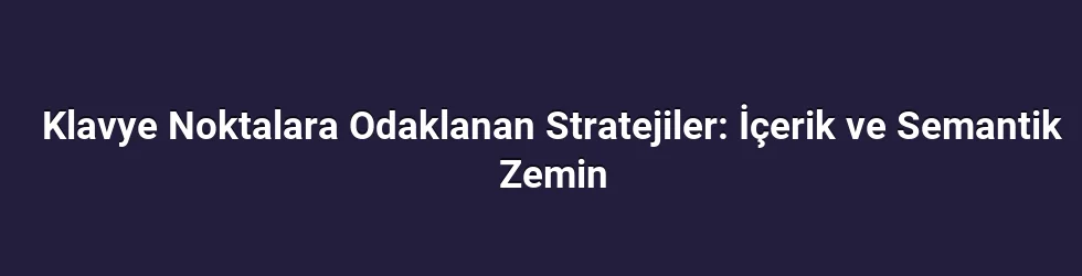 Klavye Noktalara Odaklanan Stratejiler: İçerik ve Semantik Zemin