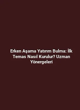 Erken Aşama Yatırım Bulma: İlk Temas Nasıl Kurulur? Uzman Yönergeleri