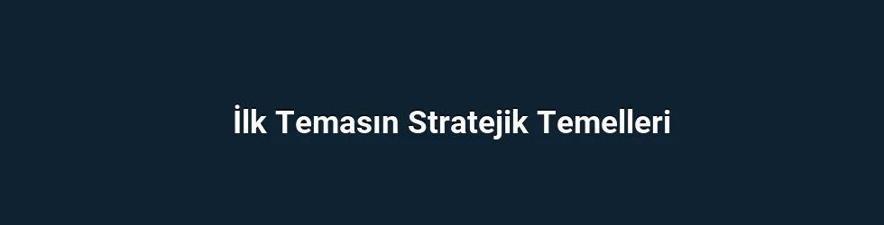 İlk Temasın Stratejik Temelleri