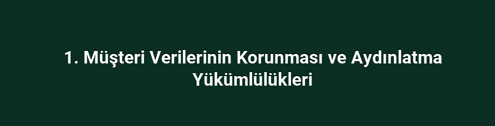1. Müşteri Verilerinin Korunması ve Aydınlatma Yükümlülükleri