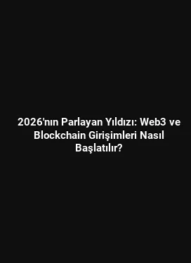2026'nın Parlayan Yıldızı: Web3 ve Blockchain Girişimleri Nasıl Başlatılır?