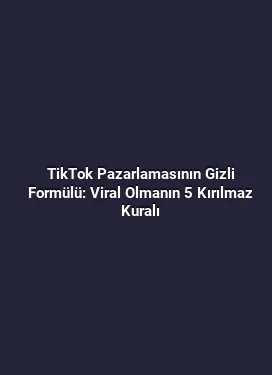 TikTok Pazarlamasının Gizli Formülü: Viral Olmanın 5 Kırılmaz Kuralı